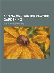 Spring and Winter Flower Gardening,1230292012,9781230292014