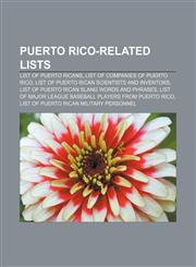 Puerto Rico-related lists List of Puerto Ricans, List of companies of Puerto Rico, List of Puerto Rican scientists and inventors,1155264312,9781155264318