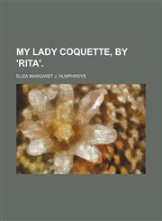My lady Coquette, by 'Rita'.,1231148063,9781231148068