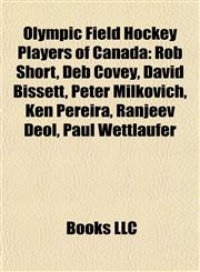 Olympic Field Hockey Players of Canada Rob Short, Deb Covey, David Bissett, Peter Milkovich, Ken Pereira, Ranjeev Deol, Paul Wettlaufer,1155753232,9781155753232
