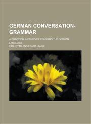 German conversation-grammar; a practical method of learning the German language,1236908120,9781236908124