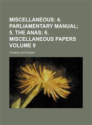 Miscellaneous Volume 9;  4. Parliamentary manual 5. The anas 6. Miscellaneous papers,1235869261,9781235869266