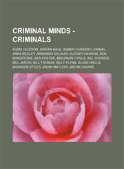 Criminal Minds - Criminals Adam Jackson, Adrian Bale, Amber Canardo, Animal, Anna Begley, Armando Salinas, Audrey Henson, Ben Bradstone, Ben Foster, Benjamin Cyrus, Bill Hodges, Bill Jarvis, Bill Thomas, Billy Flynn, Blake Wells, Brandon Stiles, Brian Ma,1234750201,9781234750206