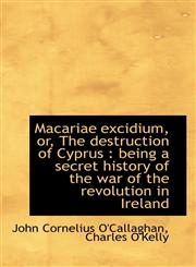 Macariae Excidium, Or, the Destruction of Cyprus Being a Secret History of the War of the Revoluti,1116873982,9781116873986