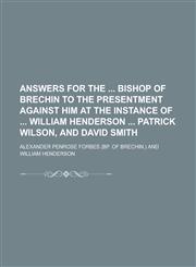 Answers for the Bishop of Brechin to the Presentment Against Him at the Instance of William Henderson Patrick Wilson, and David Smith,115042897X,9781150428975