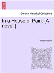 In a House of Pain. [A novel.],1241383995,9781241383992