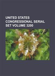United States Congressional Serial Set Volume 3200,1234066246,9781234066246