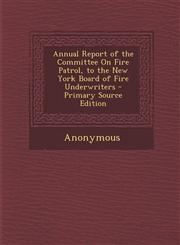 Annual Report of the Committee on Fire Patrol, to the New York Board of Fire Underwriters,128749109X,9781287491095