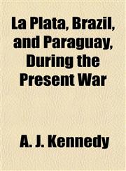 La Plata, Brazil, and Paraguay, During the Present War,1152203622,9781152203624