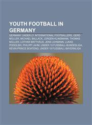 Youth football in Germany Germany under-21 international footballers, Gerd Müller, Michael Ballack, Jürgen Klinsmann, Thomas Müller,1156697727,9781156697726