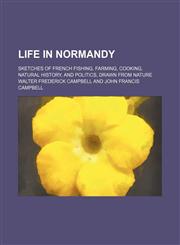Life in Normandy; sketches of French fishing, farming, cooking, natural history, and politics, drawn from nature,115433824X,9781154338249