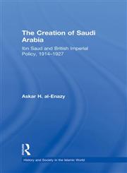 The Creation of Saudi Arabia Ibn Saud and British Imperial Policy, 1914-1927,0415453720,9780415453721