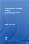 The Creation of Saudi Arabia Ibn Saud and British Imperial Policy, 1914-1927,0415453720,9780415453721