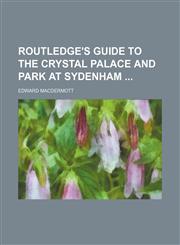 Routledge's guide to the Crystal palace and park at Sydenham,1150090316,9781150090318