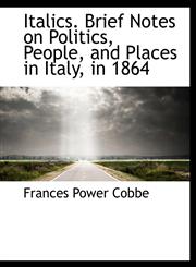 Italics. Brief Notes on Politics, People, and Places in Italy, in 1864,1115593757,9781115593755