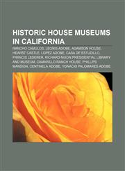 Historic house museums in California Rancho Camulos, Leonis Adobe, Adamson House, Hearst Castle, Lopez Adobe, Casa de Estudillo,1157695663,9781157695660