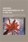 Archives Parlementaires de 1787 a 1860; Recueil Complet Des Debats Legislatifs Et Politiques Des Chambres Francaises (107 ),1154457362,9781154457360