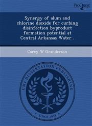 Synergy of alum and chlorine dioxide for curbing disinfection byproduct formation potential at Central Arkansas Water .,1249893208,9781249893202