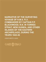 Narrative of the surveying voyage of H.M.S. Fly, commander by Captain F.P. Blackwood, R.N. in Torres Strait, New Guinea, and other islands of the eastern archipelago, during the years 1842-46,1236570782,9781236570789
