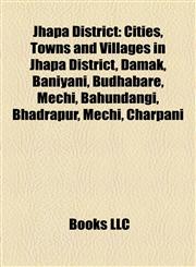 Jhapa District Cities, Towns and Villages in Jhapa District, Damak, Baniyani, Budhabare, Mechi, Bahundangi, Bhadrapur, Mechi, Charpani,1157988938,9781157988939