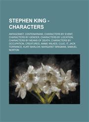 Stephen King - Characters Antagonist, Centenarians, Characters by Event, Characters by Gender, Characters by Location, Characters by Means of De,1234786923,9781234786922