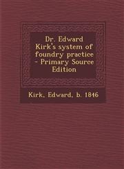 Dr. Edward Kirk's System of Foundry Practice - Primary Source Edition,1295561271,9781295561278