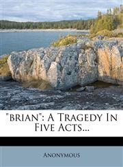 "brian" A Tragedy In Five Acts...,1278922091,9781278922096