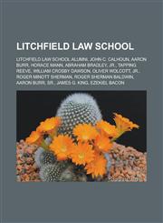 Litchfield Law School Litchfield Law School alumni, John C. Calhoun, Aaron Burr, Horace Mann, Abraham Bradley, Jr., Tapping Reeve, William Crosby Dawson, Oliver Wolcott, Jr., Roger Minott Sherman, Roger Sherman Baldwin, Aaron Burr, Sr.,1157871038,9781157871033