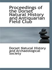 Proceedings of the Dorset Natural History and Antiquarian Field Club,1117602699,9781117602691