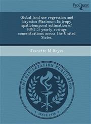 Global land use regression and Bayesian Maximum Entropy spatiotemporal estimation of PM(2.5) yearly average concentrations across the United States.,124907651X,9781249076513