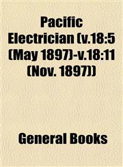 Pacific Electrician (v.18 5 (May 1897)-v.18:11 (Nov. 1897)),1153076020,9781153076029