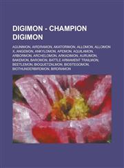 Digimon - Champion Digimon Agunimon, Airdramon, Akatorimon, Allomon, Allomon X, Angemon, Ankylomon, Apemon, Aquilamon, Arbormon, Archelomon, Arkadimon, Aurumon, Bakemon, Baromon, Battle Armament Trailmon, Beetlemon, BioQuetzalmon, BioStegomon, BioThunder,1234765381,9781234765385