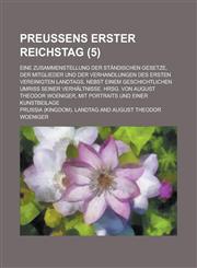 Preussens Erster Reichstag; Eine Zusammenstellung Der Standischen Gesetze, Der Mitglieder Und Der Verhandlungen Des Ersten Vereinigten Landtags, Nebst,1234504723,9781234504724
