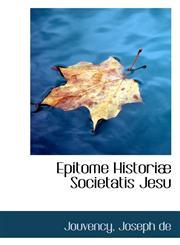 Epitome Historiæ Societatis Jesu,111038923X,9781110389230