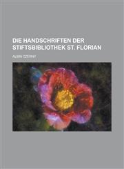 Die Handschriften Der Stiftsbibliothek St. Florian,1231178264,9781231178263