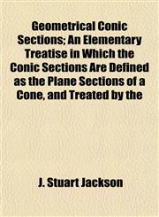 Geometrical Conic Sections; An Elementary Treatise in Which the Conic Sections Are Defined as the Plane Sections of a Cone, and Treated by the,1152262378,9781152262379