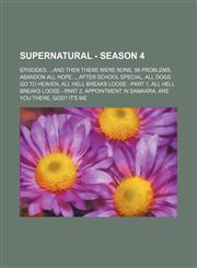Supernatural - Season 4 Episodes, ...And Then There Were None, 99 Problems, Abandon All Hope..., After School Special, All Dogs Go To Heaven, All Hell Breaks Loose - Part 1, All Hell Breaks Loose - Part 2, Appointment In Samarra, Are You There, God? It's,1234840561,9781234840563
