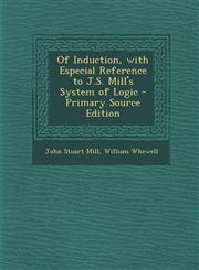 Of Induction, with Especial Reference to J.S. Mill's System of Logic - Primary Source Edition,1295664194,9781295664191