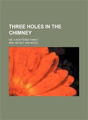 Three holes in the chimney; or, A scattered family,1150319593,9781150319594