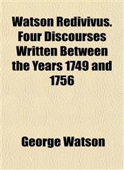 Watson Redivivus. Four Discourses Written Between the Years 1749 and 1756,115183582X,9781151835826