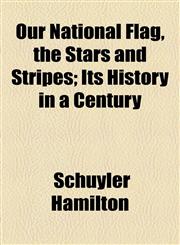 Our National Flag, the Stars and Stripes; Its History in a Century,1154580008,9781154580006