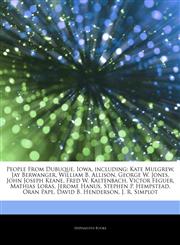 Articles On People From Dubuque, Iowa, including Kate Mulgrew, Jay Berwanger, William B. Allison, George W. Jones, John Joseph Keane, Fred W. Kaltenbach, Victor Feguer, Mathias Loras, Jerome Hanus, Stephen P. Hempstead, Oran Pape,124384938X,9781243849380