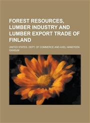 Forest resources, lumber industry and lumber export trade of Finland,1230192948,9781230192949