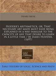 Hodder's arithmetick, or, That necessary art made most easie being explained in a way familiar to the capacity of any that desire to learn in a little time / by James Hodder. (1697),1171283385,9781171283386