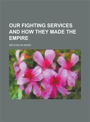 Our Fighting Services and How They Made the Empire,1152681486,9781152681484
