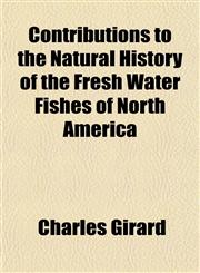 Contributions to the Natural History of the Fresh Water Fishes of North America,1152004476,9781152004474