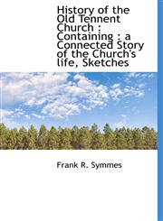 History of the Old Tennent Church Containing: A Connected Story of the Church's Life, Sketches,1115778544,9781115778541