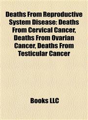 Deaths From Reproductive System Disease Deaths From Cervical Cancer, Deaths From Ovarian Cancer, Deaths From Testicular Cancer,1158064454,9781158064458