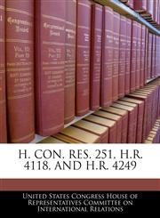 H. CON. RES. 251, H.R. 4118, AND H.R. 4249,1240457081,9781240457083