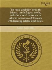"It's just a disability" or is it? Stigma, psychological needs, and educational outcomes in African American adolescents with learning-related disabilities.,1243701609,9781243701602